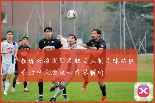 教练必读国际足联五人制足球执教手册中文版核心内容解析